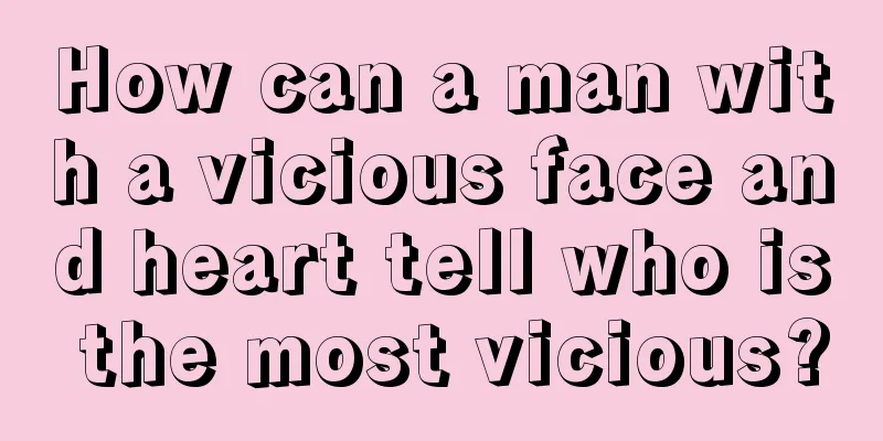 How can a man with a vicious face and heart tell who is the most vicious?