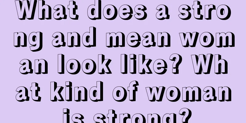 What does a strong and mean woman look like? What kind of woman is strong?