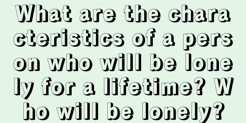 What are the characteristics of a person who will be lonely for a lifetime? Who will be lonely?