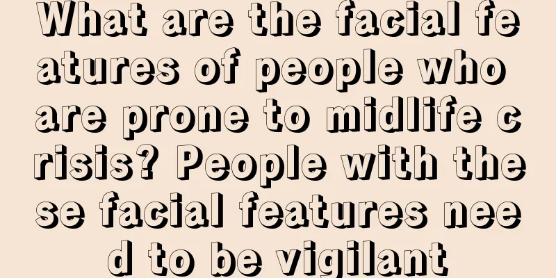 What are the facial features of people who are prone to midlife crisis? People with these facial features need to be vigilant