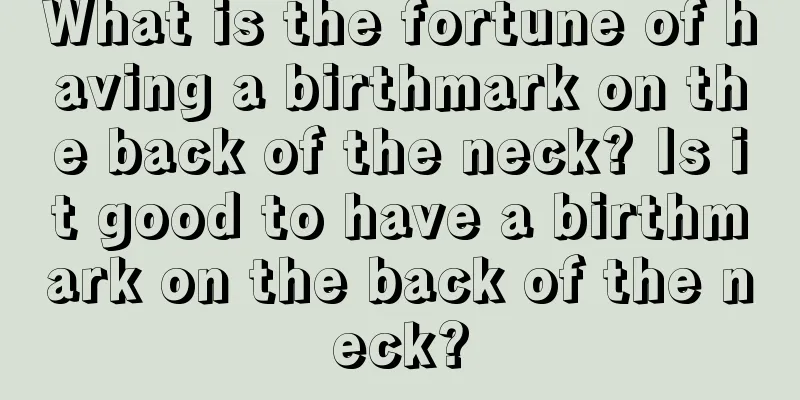 What is the fortune of having a birthmark on the back of the neck? Is it good to have a birthmark on the back of the neck?