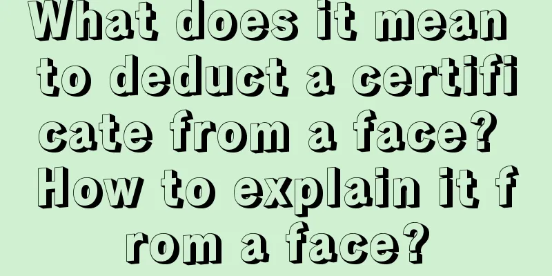 What does it mean to deduct a certificate from a face? How to explain it from a face?