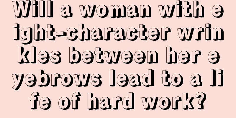 Will a woman with eight-character wrinkles between her eyebrows lead to a life of hard work?