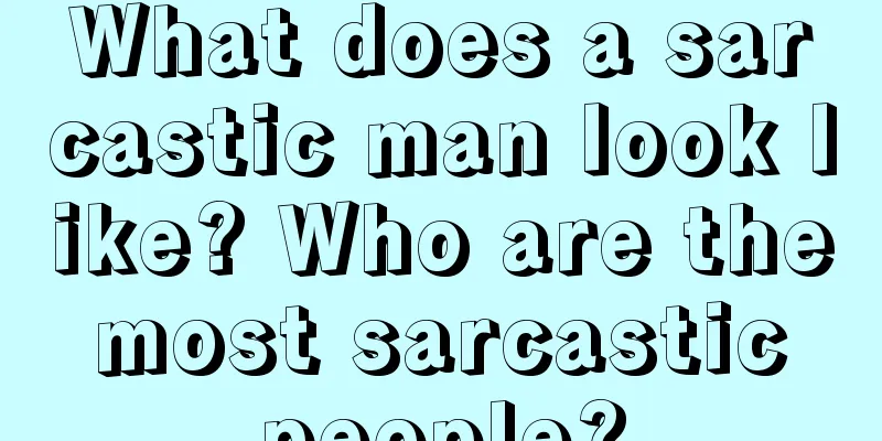 What does a sarcastic man look like? Who are the most sarcastic people?