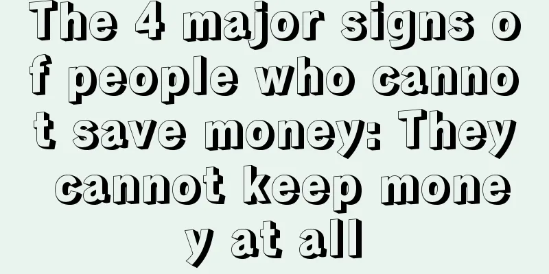 The 4 major signs of people who cannot save money: They cannot keep money at all