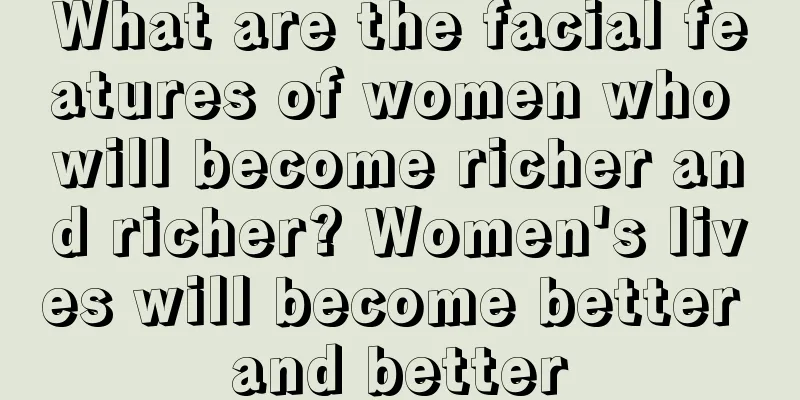 What are the facial features of women who will become richer and richer? Women's lives will become better and better