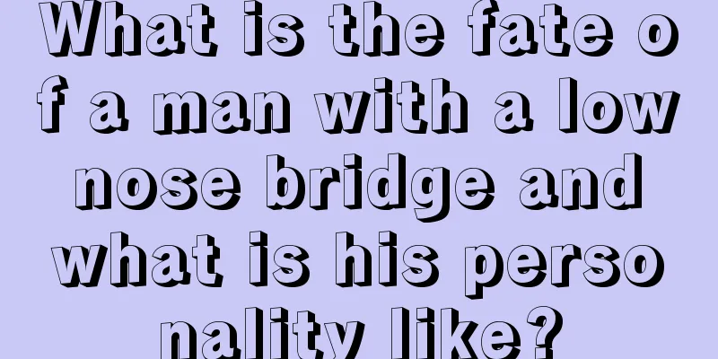 What is the fate of a man with a low nose bridge and what is his personality like?