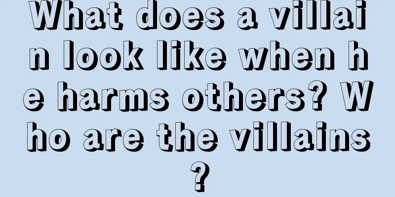 What does a villain look like when he harms others? Who are the villains?