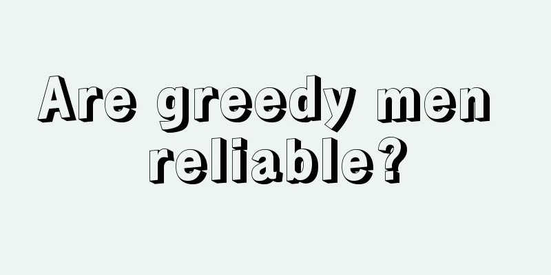 Are greedy men reliable?