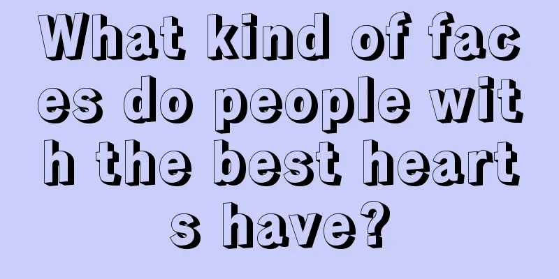 What kind of faces do people with the best hearts have?