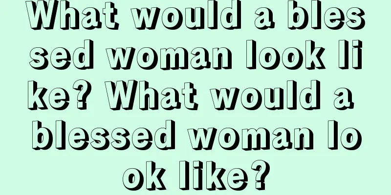 What would a blessed woman look like? What would a blessed woman look like?