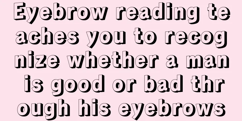 Eyebrow reading teaches you to recognize whether a man is good or bad through his eyebrows