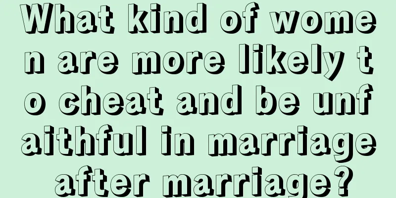What kind of women are more likely to cheat and be unfaithful in marriage after marriage?