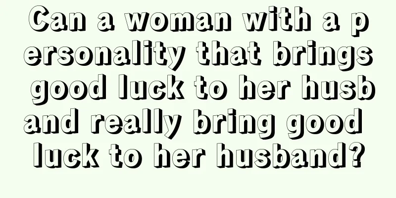 Can a woman with a personality that brings good luck to her husband really bring good luck to her husband?