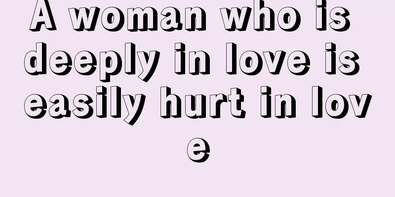 A woman who is deeply in love is easily hurt in love