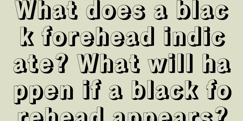 What does a black forehead indicate? What will happen if a black forehead appears?