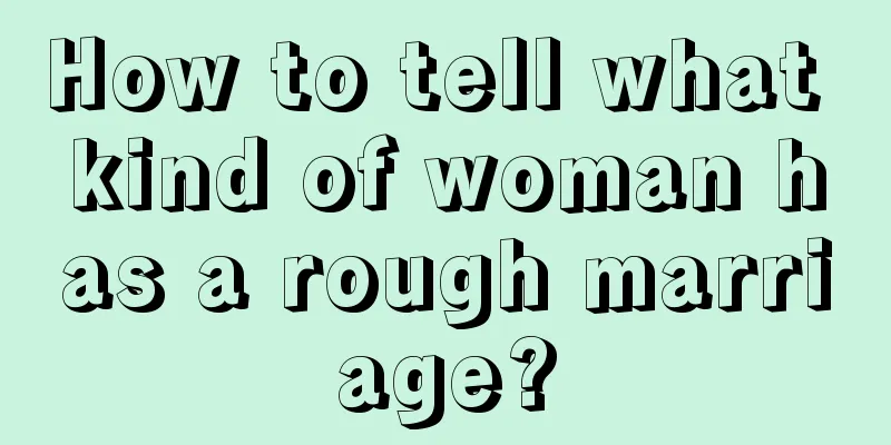 How to tell what kind of woman has a rough marriage?