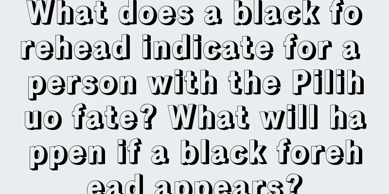 What does a black forehead indicate for a person with the Pilihuo fate? What will happen if a black forehead appears?