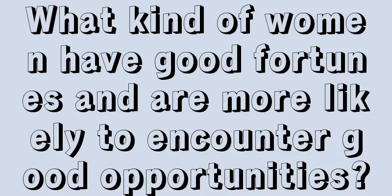 What kind of women have good fortunes and are more likely to encounter good opportunities?