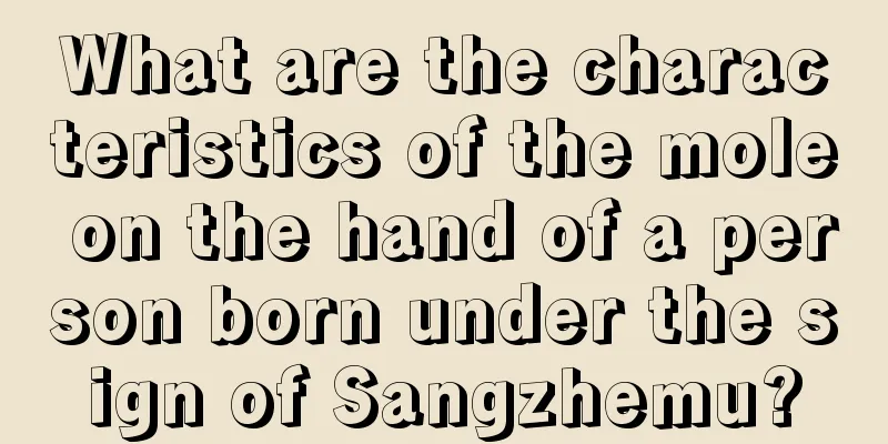 What are the characteristics of the mole on the hand of a person born under the sign of Sangzhemu?