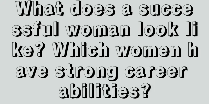 What does a successful woman look like? Which women have strong career abilities?