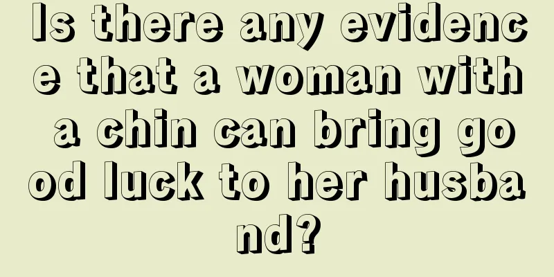 Is there any evidence that a woman with a chin can bring good luck to her husband?