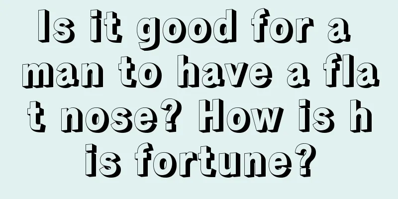 Is it good for a man to have a flat nose? How is his fortune?