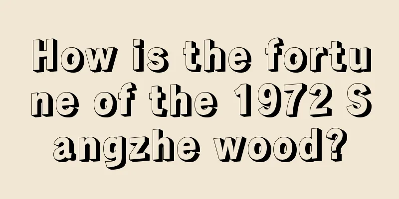 How is the fortune of the 1972 Sangzhe wood?