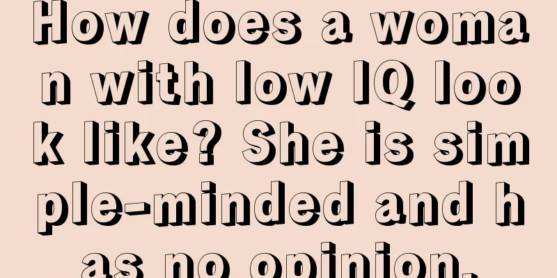How does a woman with low IQ look like? She is simple-minded and has no opinion.