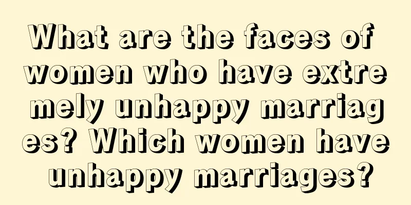 What are the faces of women who have extremely unhappy marriages? Which women have unhappy marriages?