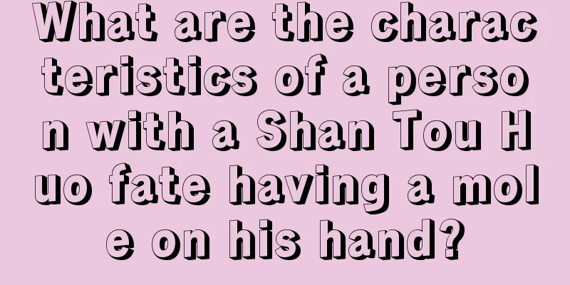 What are the characteristics of a person with a Shan Tou Huo fate having a mole on his hand?