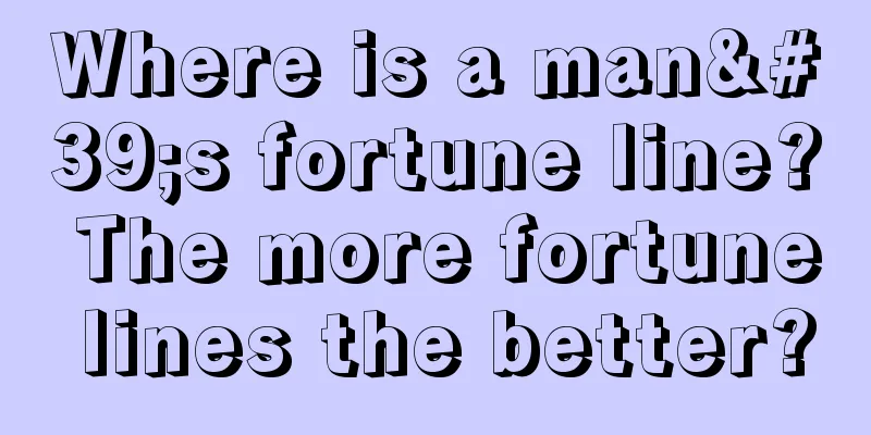 Where is a man's fortune line? The more fortune lines the better?
