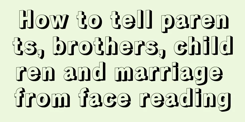 How to tell parents, brothers, children and marriage from face reading