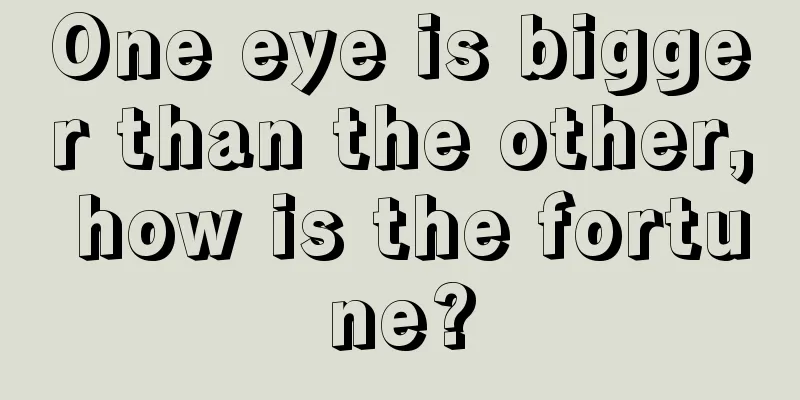 One eye is bigger than the other, how is the fortune?