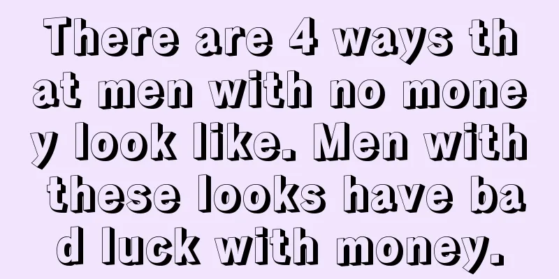 There are 4 ways that men with no money look like. Men with these looks have bad luck with money.