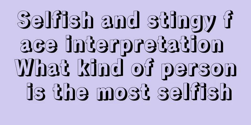Selfish and stingy face interpretation What kind of person is the most selfish