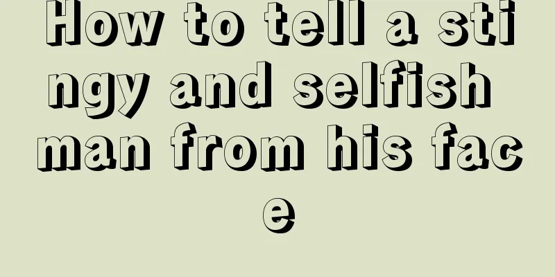How to tell a stingy and selfish man from his face
