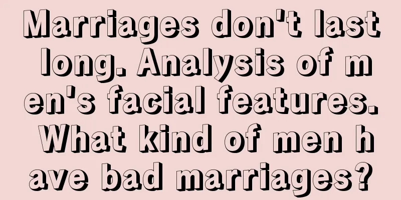 Marriages don't last long. Analysis of men's facial features. What kind of men have bad marriages?