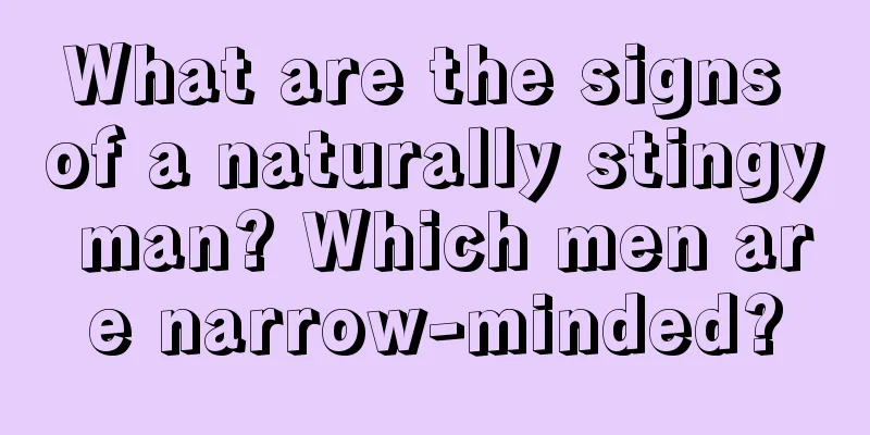 What are the signs of a naturally stingy man? Which men are narrow-minded?