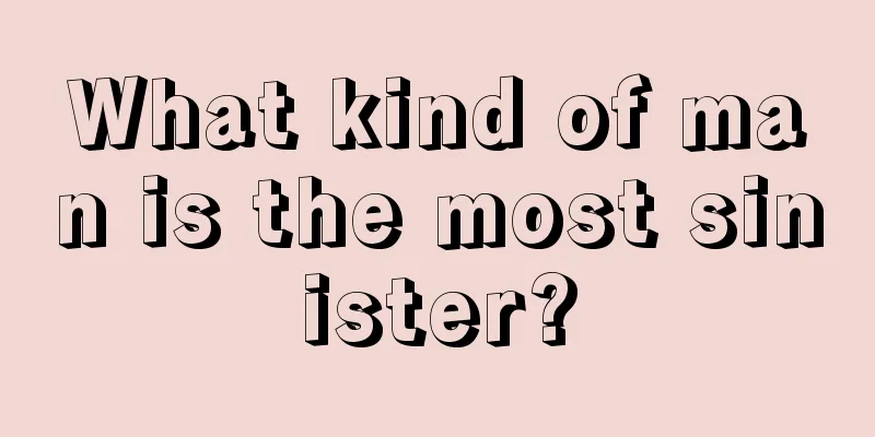 What kind of man is the most sinister?
