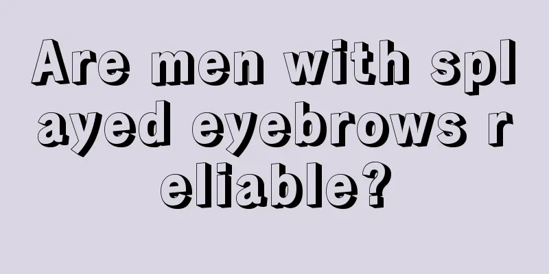 Are men with splayed eyebrows reliable?