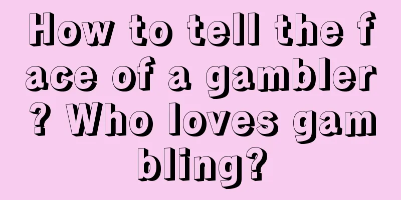 How to tell the face of a gambler? Who loves gambling?
