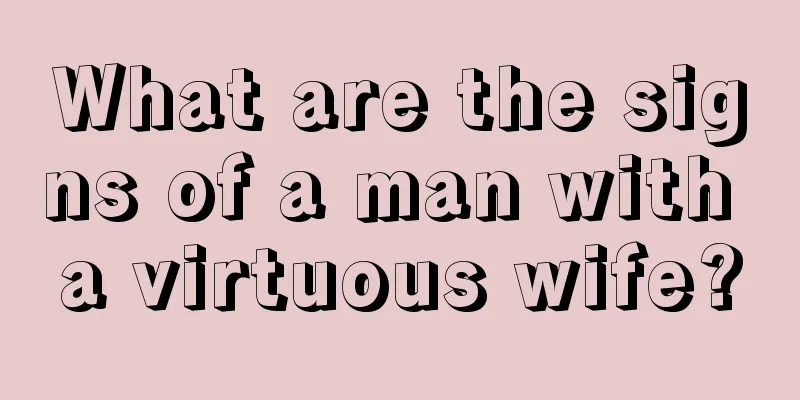 What are the signs of a man with a virtuous wife?