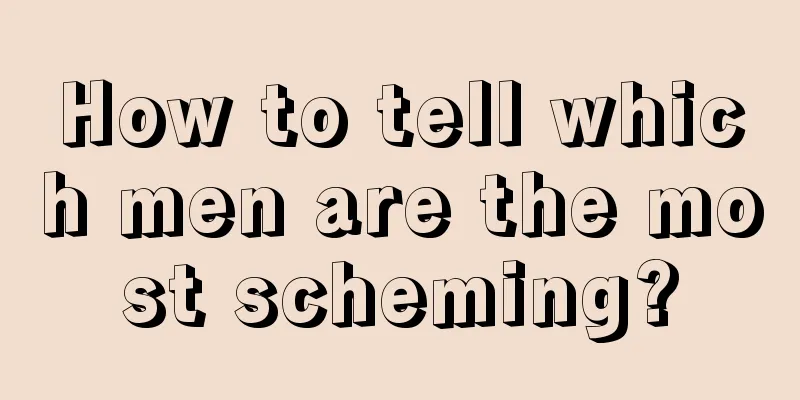 How to tell which men are the most scheming?