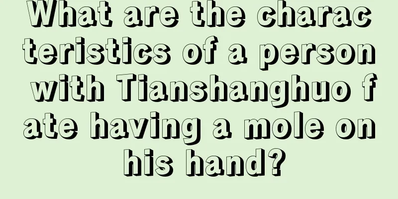 What are the characteristics of a person with Tianshanghuo fate having a mole on his hand?