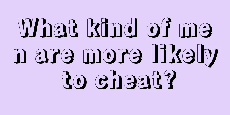 What kind of men are more likely to cheat?