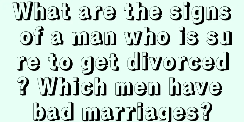 What are the signs of a man who is sure to get divorced? Which men have bad marriages?