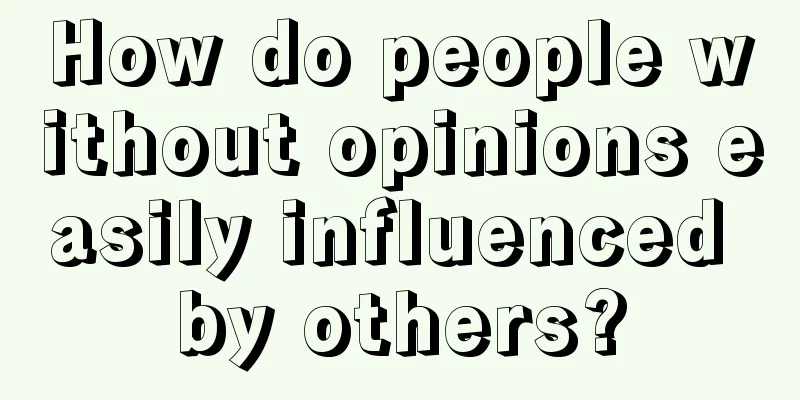 How do people without opinions easily influenced by others?