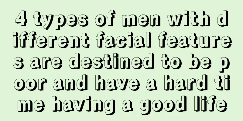 4 types of men with different facial features are destined to be poor and have a hard time having a good life