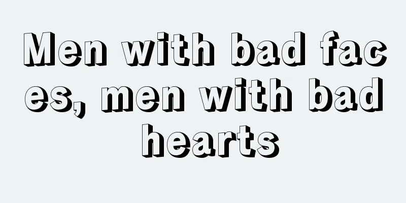 Men with bad faces, men with bad hearts